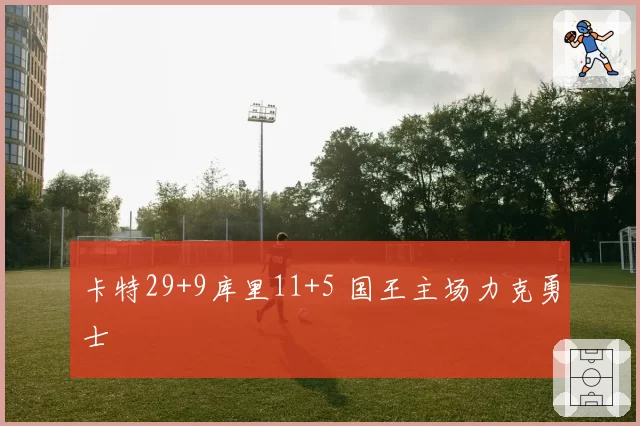 卡特29+9库里11+5 国王主场力克勇士