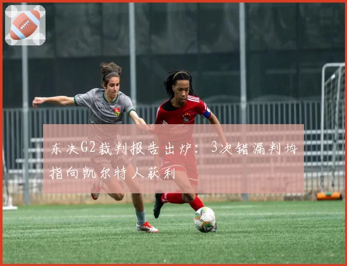 东决G2裁判报告出炉:3次错漏判均指向凯尔特人获利